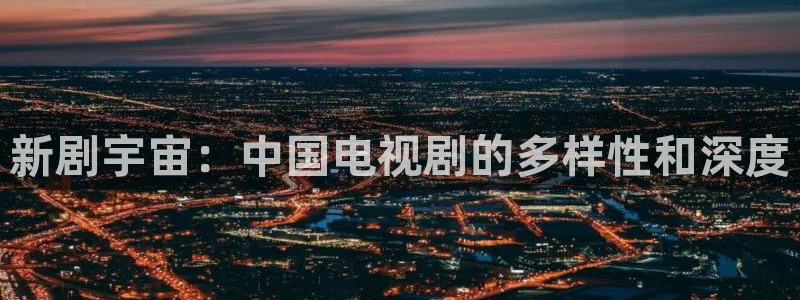 蓝莓电影网：新剧宇宙：中国电视剧的多样性和深度